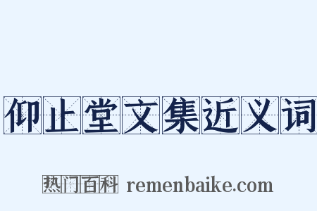 仰止堂文集近义词是什么意思的图片